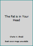 Hardcover The Fat is in Your Head Book