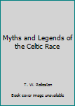 Myths and Legends of the Celtic Race