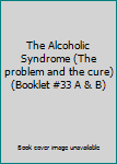 Pamphlet The Alcoholic Syndrome (The problem and the cure) (Booklet #33 A & B) Book