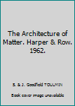 Unknown Binding The Architecture of Matter. Harper & Row. 1962. Book