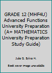 Paperback GRADE 12 (MHF4U) Advanced Functions University Preparation (A+ MATHEMATICS University Preparation Study Guide) Book