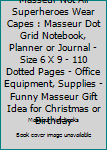 Masseur Not All Superheroes Wear Capes: Masseur Dot Grid Notebook, Planner or Journal | Size 6 x 9 | 110 Dotted Pages | Office Equipment, Supplies | Funny Masseur Gift Idea for Christmas or Birthday