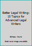 Hardcover Better Legal Writing: 15 Topics for Advanced Legal Writers Book