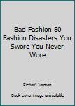 Hardcover Bad Fashion 80 Fashion Disasters You Swore You Never Wore Book