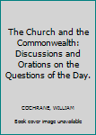 The Church and the Commonwealth: Discussions and Orations on the Questions of the Day.