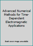Hardcover Advanced Numerical Methods for Time-Dependent Electromagnetic Applications Book