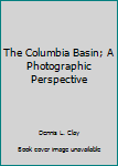 Hardcover The Columbia Basin; A Photographic Perspective Book