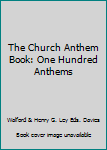Hardcover The Church Anthem Book: One Hundred Anthems Book