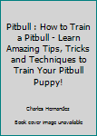 Paperback Pitbull : How to Train a Pitbull - Learn Amazing Tips, Tricks and Techniques to Train Your Pitbull Puppy! Book