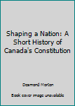 Hardcover Shaping a Nation: A Short History of Canada's Constitution Book