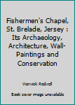 Hardcover Fishermen's Chapel, St. Brelade, Jersey : Its Archaeology, Architecture, Wall-Paintings and Conservation Book