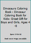 Dinosaurs Coloring Book : Dinosaur Coloring Book for Kids: Great Gift for Boys and Girls, Ages 4-8