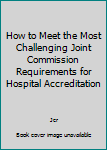 Paperback How to Meet the Most Challenging Joint Commission Requirements for Hospital Accreditation Book