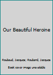 Hardcover Our Beautiful Heroine Book