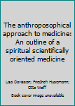 Hardcover The anthroposophical approach to medicine: An outline of a spiritual scientifically oriented medicine Book