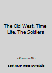 Unknown Binding The Old West. Time-Life. The Soldiers Book