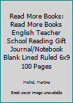 Read More Books: Read More Books English Teacher School Reading Gift Journal/Notebook Blank Lined Ruled 6x9 100 Pages