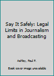 Hardcover Say It Safely: Legal Limits in Journalism and Broadcasting Book