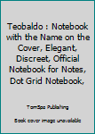 Teobaldo : Notebook with the Name on the Cover, Elegant, Discreet, Official Notebook for Notes, Dot Grid Notebook,