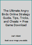 Paperback The Ultimate Angry Birds Online Strategy Guide, Tips, Tricks, and Cheats + Free Game Download Book