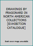 Unknown Binding DRAWINGS BY FRAGONARD IN NORTH AMERICAN COLLECTIONS [EXHIBITION CATALOGUE] Book