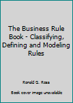Paperback The Business Rule Book - Classifying, Defining and Modeling Rules Book