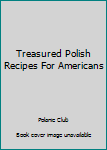 Treasured Polish recipes for Americans