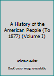 Unknown Binding A History of the American People (To 1877) (Volume I) Book