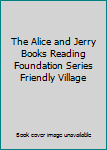 Hardcover The Alice and Jerry Books Reading Foundation Series Friendly Village Book