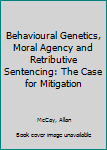 Hardcover Behavioural Genetics, Moral Agency and Retributive Sentencing: The Case for Mitigation Book