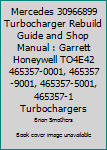 Mercedes 30966899 Turbocharger Rebuild Guide and Shop Manual: Garrett Honeywell To4e42 465357-0001, 465357-9001, 465357-5001, 465357-1 Turbochargers