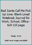 Bad Santa Call Me Pick Up Line: Blank Lined Notebook Journal for Work, School, Office | 6x9 110 page