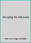 Paperback As Long As We Love Book