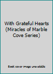 Hardcover With Grateful Hearts (Miracles of Marble Cove Series) Book