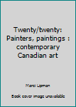 Paperback Twenty/twenty: Painters, paintings : contemporary Canadian art Book