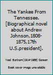 Hardcover The Yankee From Tennessee.[Biographical novel about Andrew Johnson,1808-1875,17th U.S.president]. Book