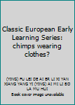 Classic European Early Learning Series: chimps wearing clothes?
