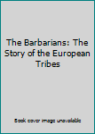 The Barbarians: The Story of the European Tribes