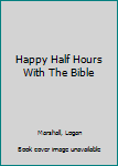 Hardcover Happy Half Hours With The Bible Book