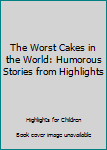 Paperback The Worst Cakes in the World: Humorous Stories from Highlights Book