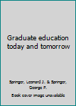 Hardcover Graduate education today and tomorrow Book