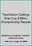Hardcover Touchdown Cooking, Grey Cup Edition: Championship Recipes Book