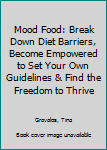 Paperback Mood Food: Break Down Diet Barriers, Become Empowered to Set Your Own Guidelines & Find the Freedom to Thrive Book