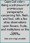 Cape Cod color;: Being a pot-pouurri of promiscuous paragaraphs concerning fish, flesh, and fowl, with a few stray observations upon flowers, fruits, and institutions on the Cape,