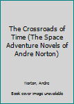 Hardcover The Crossroads of Time (The Space Adventure Novels of Andre Norton) Book
