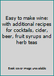 Hardcover Easy to make wine: with additional recipes for cocktails, cider, beer, fruit syrups and herb teas Book