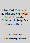 Paperback Fiber Diet Cookbook: 50 Ultimate High Fiber Meals-Essential Nutrients to Help Our Bodies Thrive Book