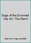 Hardcover Dogs of the Drowned City #1: The Storm Book