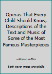 Unknown Binding Operas That Every Child Should Know, Descriptions of the Text and Music of Some of the Most Famous Masterpieces Book