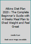 Paperback Atkins Diet Plan 2020 : The Complete Beginner's Guide with 4 Weeks Meal Plan to Shed Weight and Feel Great Book